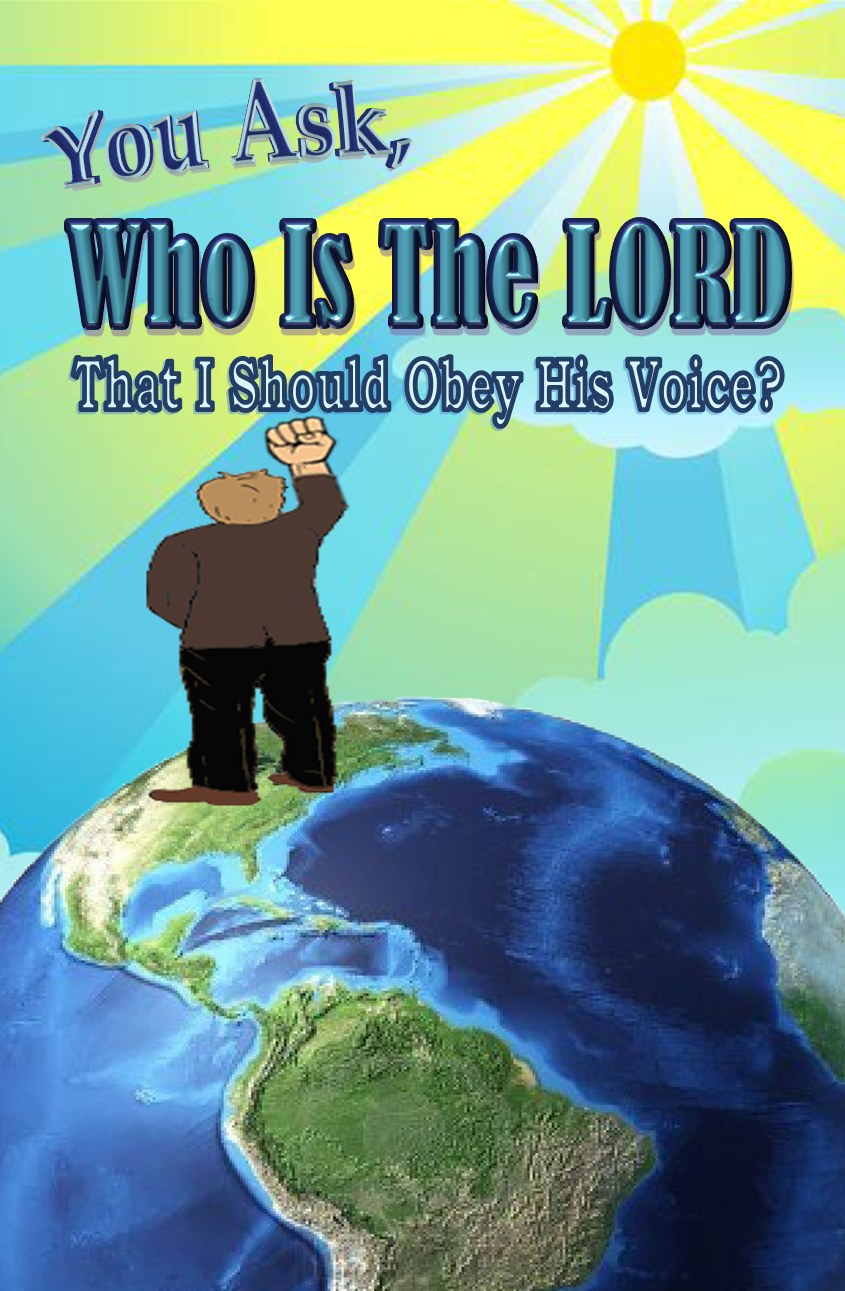 You Ask, Who Is The Lord That I Should Obey His Voice?